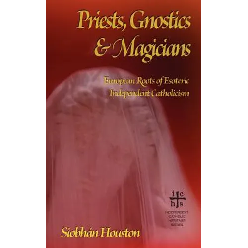 Priests, Gnostics and Magicians: European Roots of Esoteric Independent Catholicism - Paperback | Books | Wiccan Center