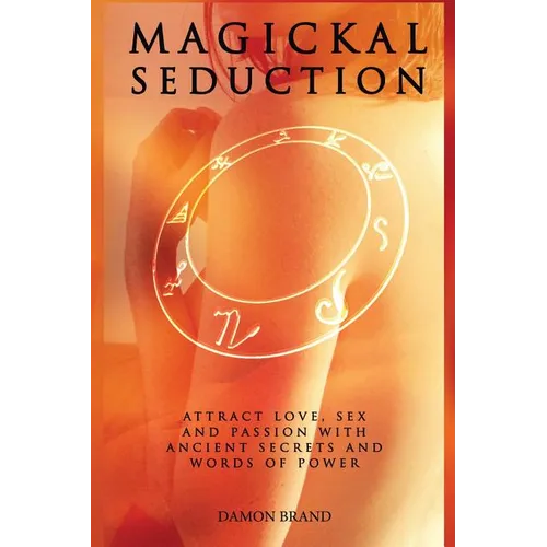 Magickal Seduction: Attract Love, Sex and Passion With Ancient Secrets and Words of Power - Paperback | Books | Wiccan Center