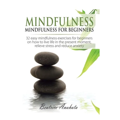 Mindfulness: Mindfulness for beginners: 32 Easy Mindfulness Exercises for Beginners on How to Live Life in the Present Moment, Relieve Stress and Redu - Hardcover | Books | Wiccan Center