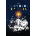 The Prophetic Lexicon: A Guide to Understanding Prophetic Signs, Symbols, and Numbers - Paperback
