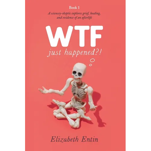 WTF Just Happened?!: A Sciencey Skeptic Explores Grief, Healing, and Evidence of an Afterlife. - Paperback | Books | Wiccan Center