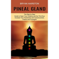 Pineal Gland: The Step by Step Guide to Open Your Chakras and the Third Eye (Increase Your Awareness and Consciousness. Chakra and Foresight!) - Paperback | Books | Wiccan Center