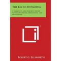 The Key to Hypnotism: A Complete and Ancient Guide to Clairvoyance, Mesmerism and Hypnotism - Paperback