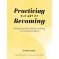Practicing the Art of Becoming: Embracing Risk and Discovering Your Authentic Being - Hardcover