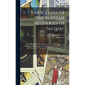 Paracelsvs Of The Supreme Mysteries Of Nature.: Of The Spirits Of The Planets. Of Occult Philosophy. The Magical, Sympathetical, And Antipathetical Cu - Hardcover | Books | Wiccan Center