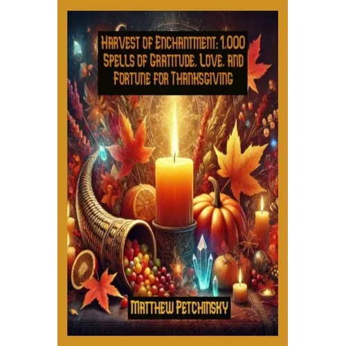 Harvest of Enchantment: 1,000 Spells of Gratitude, Love, and Fortune for Thanksgiving - Paperback | Books | Wiccan Center