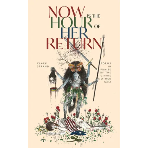 Now Is the Hour of Her Return: Poems in Praise of the Divine Mother Kali - Paperback | Books | Wiccan Center