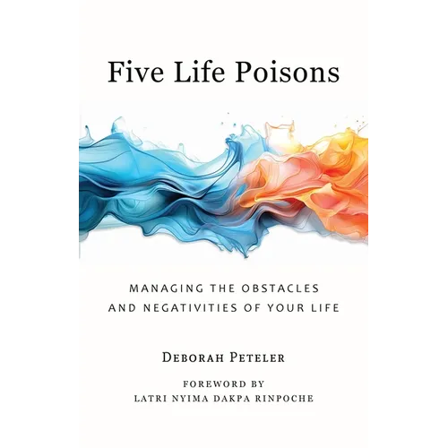 Five Life Poisons: Managing the Obstacles and Negativities of Your Life - Paperback