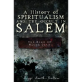 A History of Spiritualism and the Occult in Salem: The Rise of Witch City - Paperback | Books | Wiccan Center