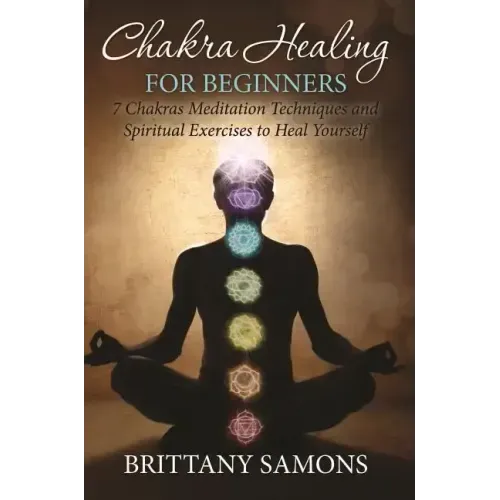 Chakra Healing For Beginners: 7 Chakras Meditation Techniques and Spiritual Exercises to Heal Yourself - Paperback | Books | Wiccan Center