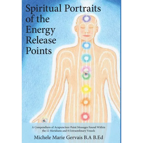 Spiritual Portraits of the Energy Release Points: A Compendium of Acupuncture Point Messages Found Within the 12 Meridians and 8 Extraordinary Vessels - Hardcover | Books | Wiccan Center