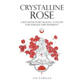 Crystalline Rose: A Revolutionary Healing Concept for Feminine Empowerment - Hardcover