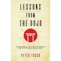 Lessons From The Dojo: Applying Martial Art Wisdom to Overcome Fear, Anxiety, Anger, and Self-Doubt - Paperback