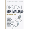 Digital Minimalism in Everyday Life: Overcome Technology Addiction, Declutter Your Mind, and Reclaim Your Freedom (Mindfulness and Minimalism) - Paperback