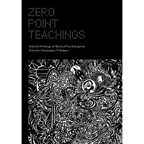 Zero Point Teachings: Selected Articles and Writings of Mystical Psychologist & Scientist Christopher P. Holmes - Paperback