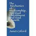 The Mechanics of Mediumship, Spiritual Unfoldment and Soul Growth - Paperback