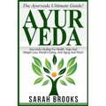 Ayurveda: The Ayurveda Ultimate Guide! Ayurvedic Healing For Health, Yoga And Weight Loss, Mindful Eating, Anti Aging And More! - Paperback
