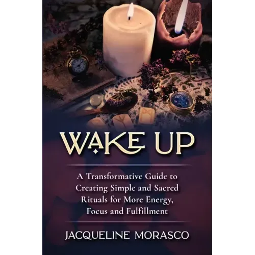 Wake Up: A Transformative Guide to Creating Simple and Sacred Rituals for More Energy, Focus and Fulfillment - Paperback | Books | Wiccan Center