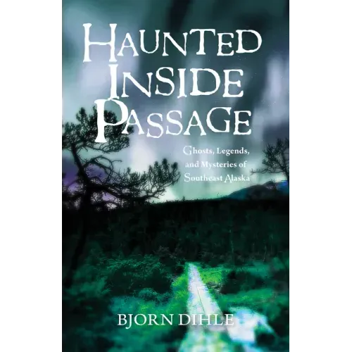 Haunted Inside Passage: Ghosts, Legends, and Mysteries of Southeast Alaska - Paperback | Books | Wiccan Center