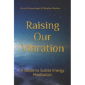 Raising Our Vibration: A Guide to Subtle Energy Meditation - Paperback