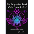 The Subjective Truth of the Esoteric Self: a meditative guide for wellbeing - Paperback | Books | Wiccan Center