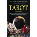 Tarot for Beginners: A Practical Guide to Learning Psychic Tarot Card Reading and Understanding the Meanings - Paperback