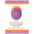 The Energetic Fertility Method(TM): Tools for a Healthy Conception and Beyond - Hardcover