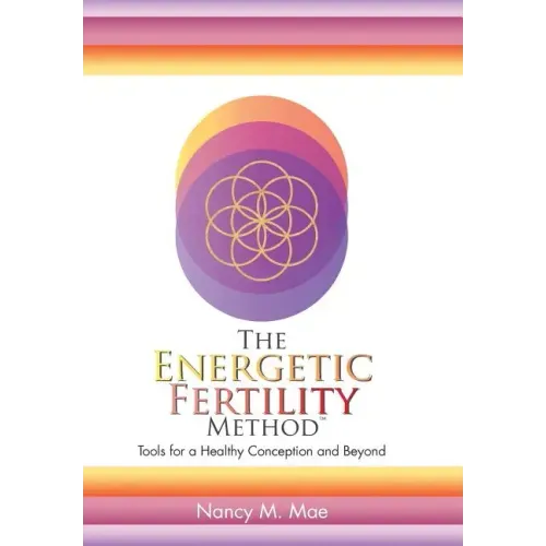 The Energetic Fertility Method(TM): Tools for a Healthy Conception and Beyond - Hardcover