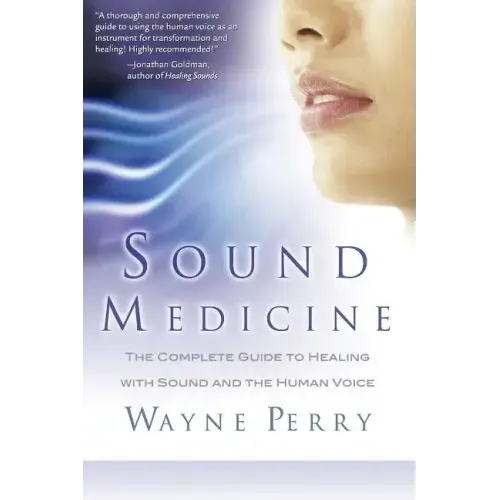 Sound Medicine: The Complete Guide to Healing with Sound and the Human Voice - Paperback