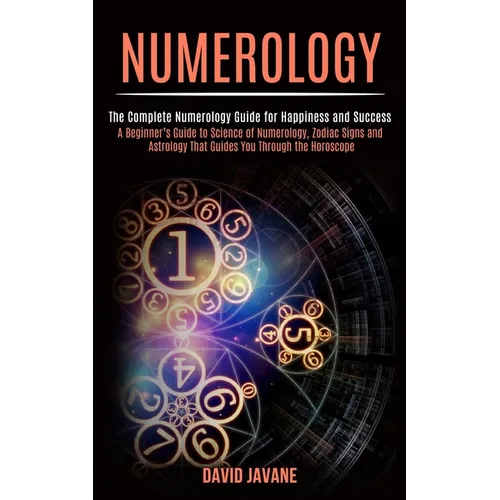 Numerology: A Beginner's Guide to Science of Numerology, Zodiac Signs and Astrology That Guides You Through the Horoscope (The Complete Numerology Gui - Paperback | Books | Wiccan Center