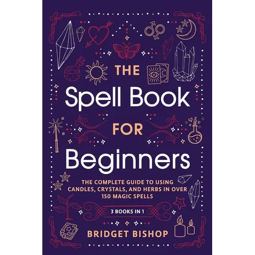The Spell Book For Beginners: The Complete Guide to Using Candles, Crystals, and Herbs in Over 150 Magic Spells - Paperback | Books | Wiccan Center