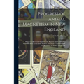 Progress of Animal Magnetism in New England: Being a Collection of Experiments, Reports and Certificates, From the Most Respectable Sources. Preceded - Paperback | Books | Wiccan Center