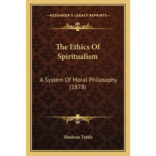 The Ethics Of Spiritualism: A System Of Moral Philosophy (1878) - Paperback | Books | Wiccan Center