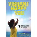 Vibrant Happy You: 7 Simple Solutions to Relieve Anxiety & Depression - Paperback | Books | Wiccan Center
