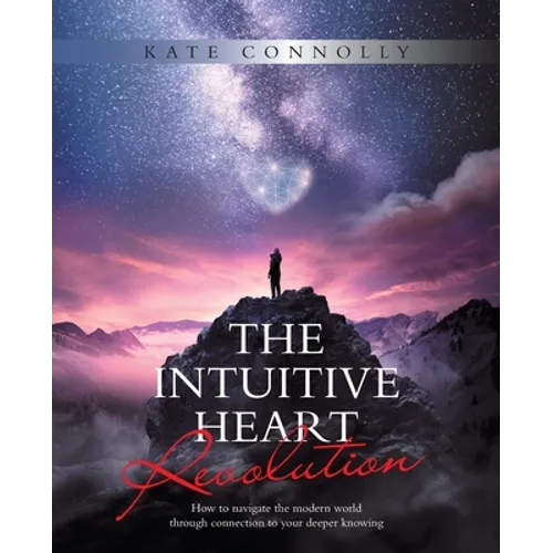 The Intuitive Heart Revolution: How to Navigate the Modern World Through Connection to Your Deeper Knowing - Paperback | Books | Wiccan Center