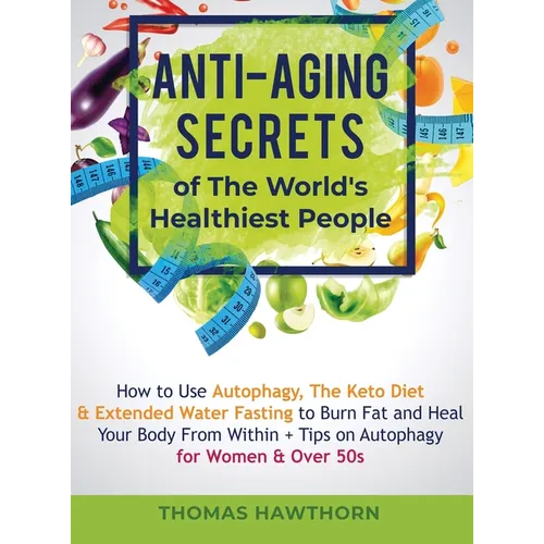 Anti-Aging Secrets of The World's Healthiest People: How to Use Autophagy, The Keto Diet & Extended Water Fasting to Burn Fat and Heal Your Body From - Hardcover | Books | Wiccan Center