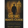 The Stoic Man's Guide: Daily Strategies for Modern Men: How to Embrace Timeless Stoicism for Happiness, Resilience, and Well-Being - Paperback | Books | Wiccan Center