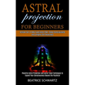 Astral Projection for Beginners: Powerful Astral Projection and Astral Travel Techniques to Expand Your Consciousness Beyond the Psychical (Achieve Ou - Paperback | Books | Wiccan Center
