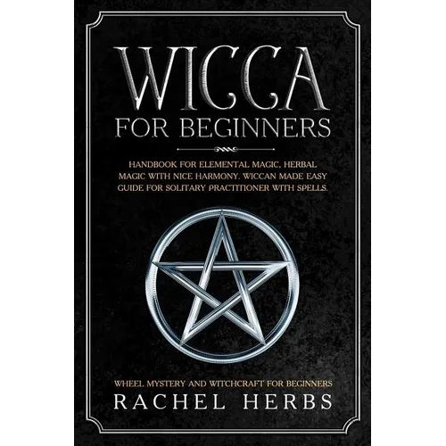 Wicca for Beginners: Handbook for Elemental Magic, Herbal Magic with Nice Harmony. Wiccan Made Easy Guide for Solitary Practitioner with Sp - Paperback | Books | Wiccan Center
