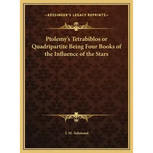 Ptolemy's Tetrabiblos or Quadripartite Being Four Books of the Influence of the Stars - Hardcover