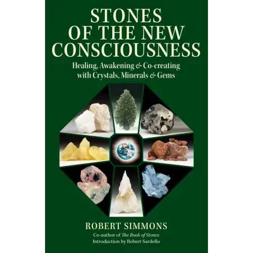 Stones of the New Consciousness: Healing, Awakening, and Co-Creating with Crystals, Minerals, and Gems