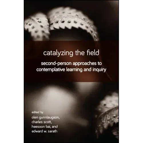 Catalyzing the Field: Second-Person Approaches to Contemplative Learning and Inquiry - Paperback