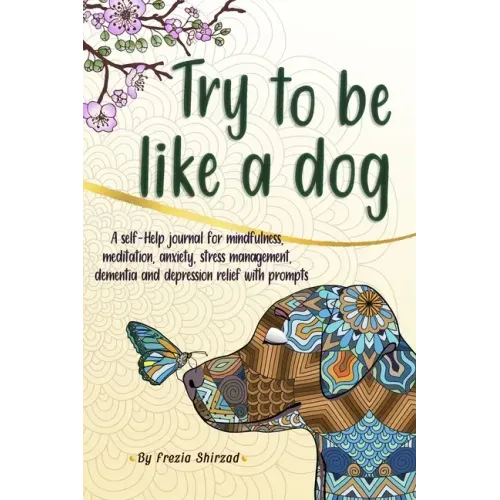 Try to be like a dog: A Self-Help journal with prompts for mindfulness, meditation, anxiety, stress management, dementia, and depression relief, a CBT - Paperback
