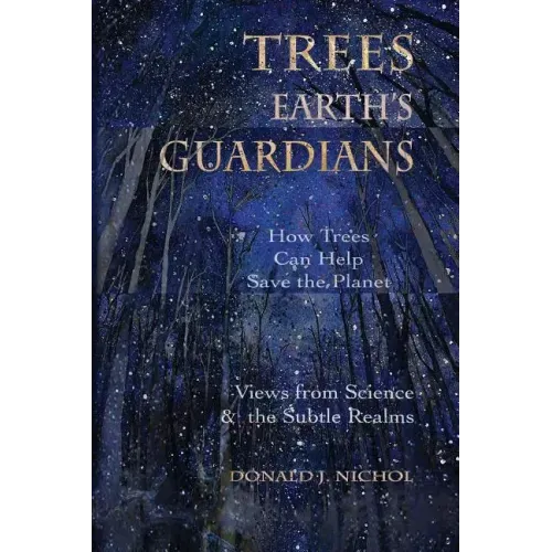 Trees, Earth's Guardians: How Trees Can Help Save the Planet: Views from Science and the Subtle Realms - Paperback