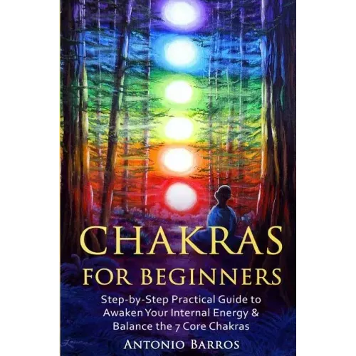 Chakras For Beginners: Step-by-Step Practical Guide to Awaken Your Internal Energy & Balance the 7 Core Chakras - Paperback