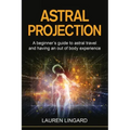 Astral Projection: A beginner's guide to astral travel and having an out-of-body experience - Paperback | Books | Wiccan Center