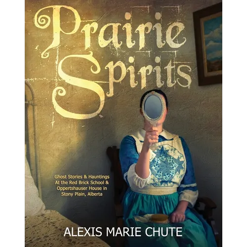 Prairie Spirits: Ghost Stories & Hauntings at the Red Brick School and Oppertshauser House in Stony Plain, Alberta - Paperback | Books | Wiccan Center