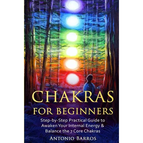 Chakras For Beginners: Step-by-Step Practical Guide to Awaken Your Internal Energy & Balance the 7 Core Chakras - Paperback | Books | Wiccan Center