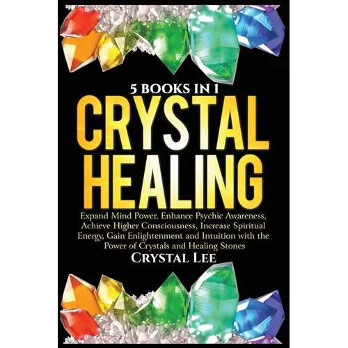 Crystal Healing: 5 Books in 1: Expand Mind Power, Enhance Psychic Awareness, Achieve Higher Consciousness, Increase Spiritual Energy, Gain Enlightenme - Paperback | Books | Wiccan Center