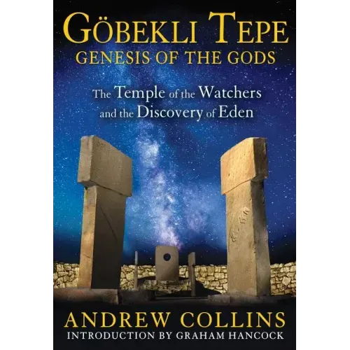 Gobekli Tepe: Genesis of the Gods: The Temple of the Watchers and the Discovery of Eden